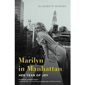 Marilyn in Manhattan: Her Year of Joy, Paperback - Elizabeth Winder imagine