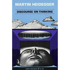 Discourse on Thinking: A Translation of Gelassenheit, Paperback - Martin Heidegger imagine