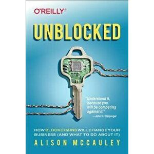 Unblocked: How Blockchains Will Change Your Business (and What to Do about It), Paperback - Alison McCauley imagine
