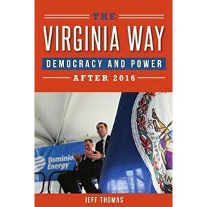 The Virginia Way: Democracy and Power After 2016, Paperback - Jeff Thomas imagine