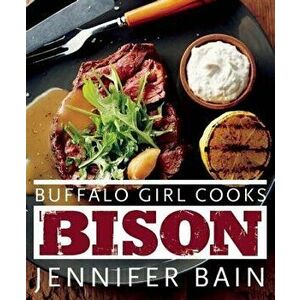 Buffalo Girl Cooks Bison, Paperback - Jennifer Bain imagine