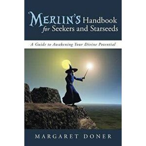 Merlin's Handbook for Seekers and Starseeds: A Guide to Awakening Your Divine Potential - Margaret Doner imagine