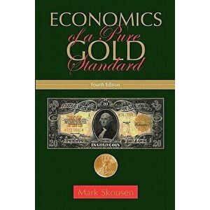 Economics of a Pure Gold Standard, Paperback - Mark Skousen imagine