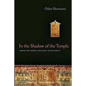 In the Shadow of the Temple: Jewish Influences on Early Christianity, Paperback - Oskar Skarsaune imagine