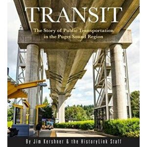 Transit: The Story of Public Transportation in the Puget Sound Region, Paperback - Jim Kershner imagine
