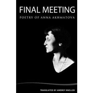 Final Meeting: Selected Poetry of Anna Akhmatova, Paperback - Andrey Kneller imagine