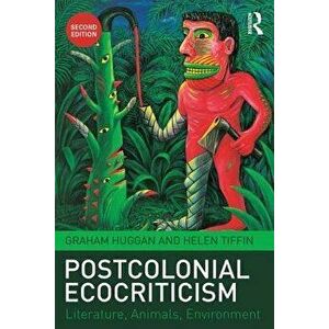 Postcolonial Ecocriticism: Literature, Animals, Environment - Graham Huggan imagine