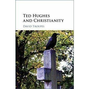 Ted Hughes and Christianity, Hardcover - David Troupes imagine