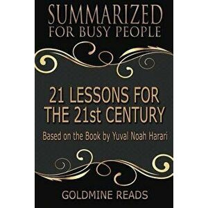 21 Lessons for the 21st Century - Summarized for Busy People: Based on the Book by Yuval Noah Harari, Paperback - Goldmine Reads imagine