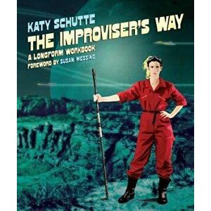 The Improviser's Way: A Longform Workbook, Paperback - Katy Schutte imagine