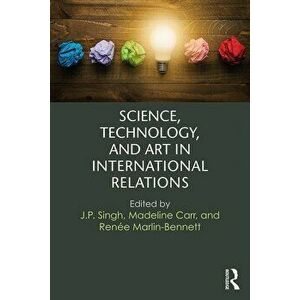 Science, Technology, and Art in International Relations, Paperback - J. P. Singh imagine