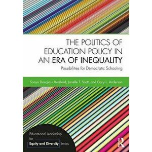 The Politics of Education Policy in an Era of Inequality: Possibilities for Democratic Schooling, Paperback - Sonya Douglass Horsford imagine