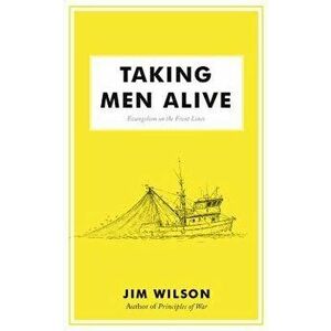 Taking Men Alive: Evangelism on the Front Lines, Paperback - James I. Wilson imagine