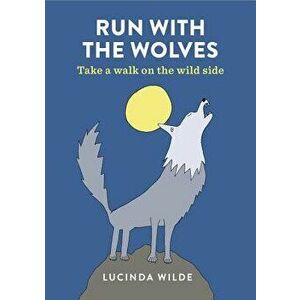 Run with the Wolves: Take a Prowl on the Wild Side, Paperback - Lucinda Wilde imagine