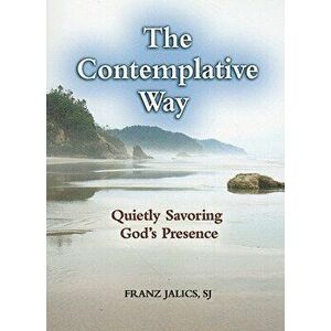 The Contemplative Way: Quietly Savoring God's Presence, Paperback - Franz Jalics Sj imagine