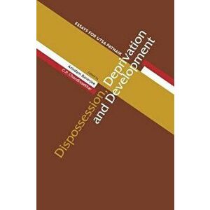 Dispossession, Deprivation, and Development: Essays for Utsa Patnaik, Hardcover - Arindam Banerjee imagine