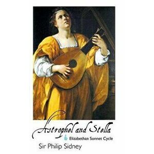 Astrophel and Stella: Elizabethan Sonnet Cycle, Paperback - Sir Philip Sidney imagine