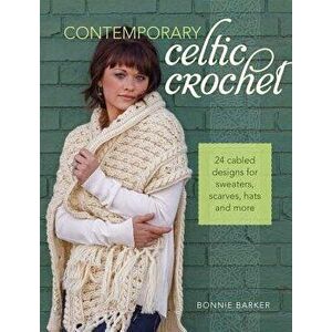 Contemporary Celtic Crochet: 24 Cabled Designs for Sweaters, Scarves, Hats and More, Paperback - Bonnie Barker imagine