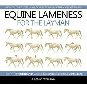 Equine Lameness for the Layman: Tools for Prompt Recognition, Accurate Assessment, and Proactive Management, Hardcover - G. Robert Grisel imagine