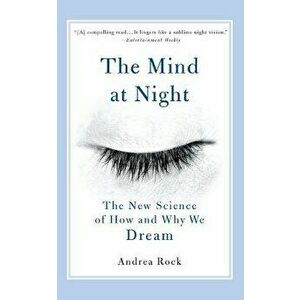 The Mind at Night: The New Science of How and Why We Dream, Paperback - Andrea Rock imagine