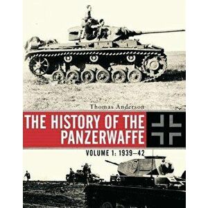 The History of the Panzerwaffe: Volume I: 1939-42, Hardcover - Thomas Anderson imagine