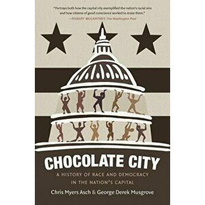 Chocolate City: A History of Race and Democracy in the Nation's Capital, Paperback - Chris Myers Asch imagine
