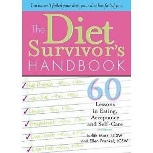 The Diet Survivor's Handbook: 60 Lessons in Eating, Acceptance and Self-Care, Paperback - Judith Matz imagine