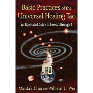 Basic Practices of the Universal Healing Tao: An Illustrated Guide to Levels 1 Through 6, Paperback - Mantak Chia imagine