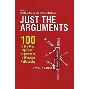 Just the Arguments: 100 of the Most Important Arguments in Western Philosophy, Paperback - Michael Bruce imagine