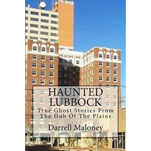 Haunted Lubbock: True Ghost Stories from the Hub of the Plains, Paperback - Darrell Maloney imagine