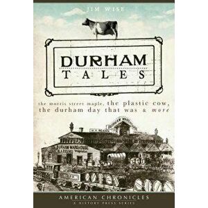 Durham Tales: The Morris Street Maple, the Plastic Cow, the Durham Day That Was & More, Paperback - Jim Wise imagine
