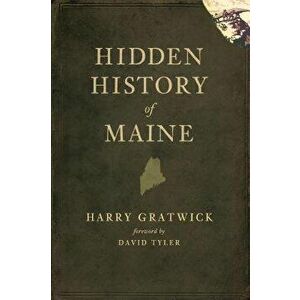 Hidden History of Maine, Paperback - Harry Gratwick imagine