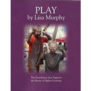 Play-- The Foundation That Supports the House of Higher Learning, Paperback - Lisa Murphy imagine