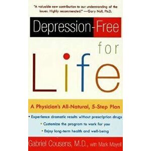 Depression-Free for Life: A Physician's All-Natural, 5-Step Plan, Paperback - Gabriel Cousens imagine