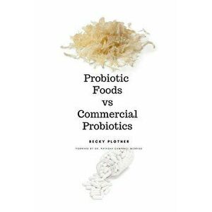 Probiotic Foods vs Commercial Probiotics, Paperback - Becky Plotner imagine