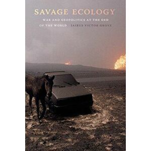 Savage Ecology: War and Geopolitics at the End of the World, Paperback - Jairus Victor Grove imagine