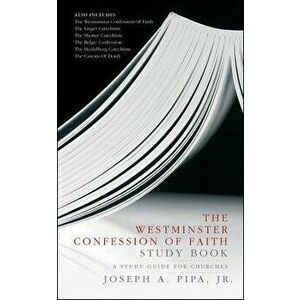 The Westminster Confession of Faith Study Book: A Study Guide for Churches, Paperback - Joseph A. Pipa imagine