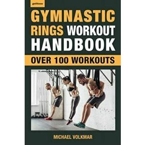 Gymnastic Rings Workout Handbook : Over 100 Workouts for Strength, Mobility and Muscle - Michael Volkmar imagine