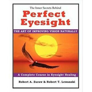 Perfect Eyesight: The Art of Improving Vision Naturally, Paperback - MR Robert a. Zuraw imagine