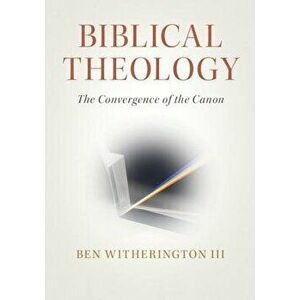 Biblical Theology: The Convergence of the Canon, Paperback - Ben Witherington III imagine