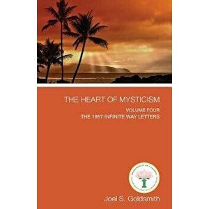 The Heart of Mysticism: Volume IV - The 1957 Infinite Way Letters, Paperback - Joel S. Goldsmith imagine