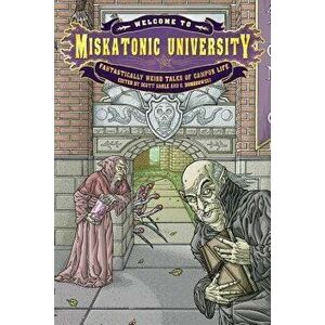 Welcome to Miskatonic University: Fantastically Weird Tales of Campus Life, Paperback - Scott Gable imagine
