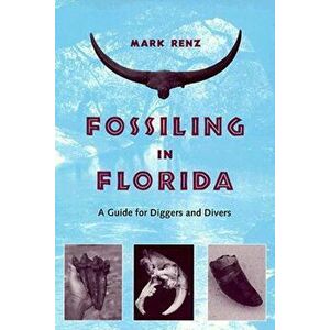 Fossiling in Florida: A Guide for Diggers and Divers, Paperback - Olin Mark Renz imagine