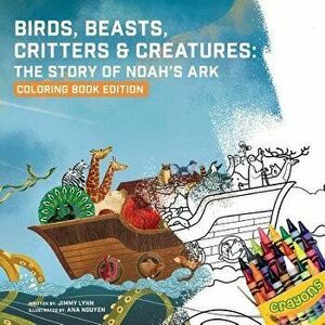 Birds, Beasts, Critters & Creatures: The Story of Noah's Ark, Coloring Book Edition, Paperback - Jimmy Lynn imagine