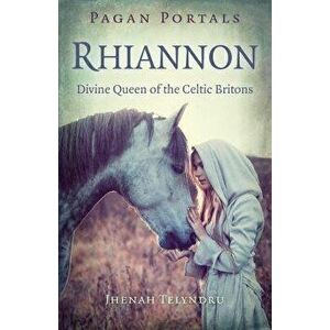 Pagan Portals - Rhiannon: Divine Queen of the Celtic Britons, Paperback - Jhenah Telyndru imagine