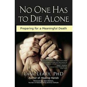 No One Has to Die Alone: Preparing for a Meaningful Death, Paperback - Lani Leary imagine