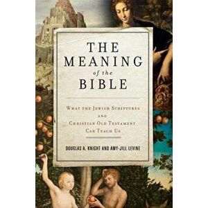 The Meaning of the Bible: What the Jewish Scriptures and Christian Old Testament Can Teach Us, Paperback - Douglas a. Knight imagine