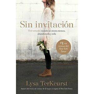 Sin Invitacion / Uninvited: Vivir Amada Cuando Se Sienta Menos, Abandonada y Sola, Paperback - Lysa TerKeurst imagine