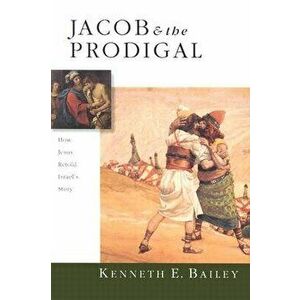 Jacob & the Prodigal: How Jesus Retold Israel's Story, Paperback - Kenneth E. Bailey imagine