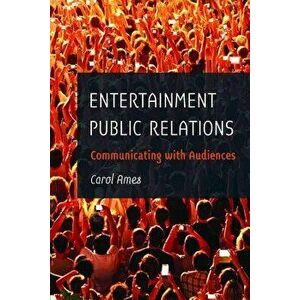 Entertainment Public Relations: Communicating with Audiences, Paperback - Carol Ames imagine